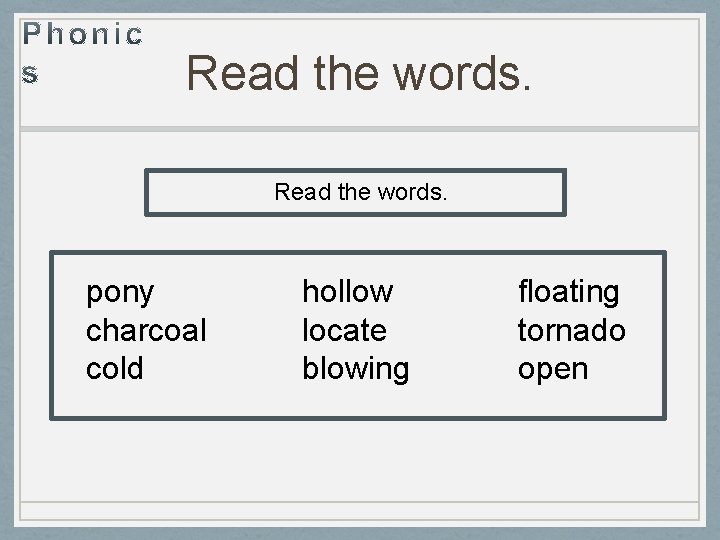 Read the words. pony charcoal cold hollow locate blowing floating tornado open 