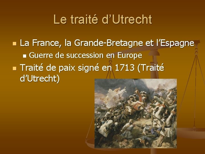 Le traité d’Utrecht n La France, la Grande-Bretagne et l’Espagne n n Guerre de