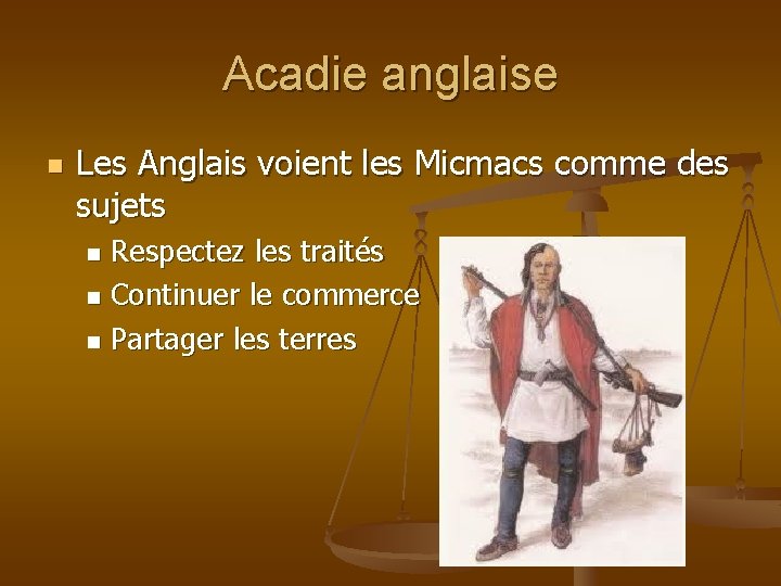 Acadie anglaise n Les Anglais voient les Micmacs comme des sujets Respectez les traités