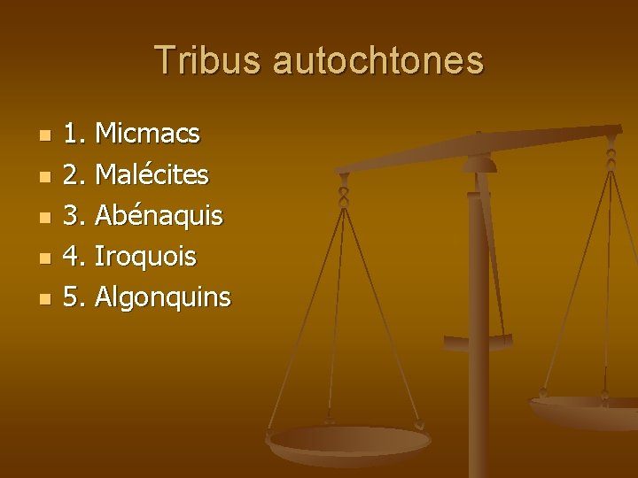 Tribus autochtones n n n 1. Micmacs 2. Malécites 3. Abénaquis 4. Iroquois 5.