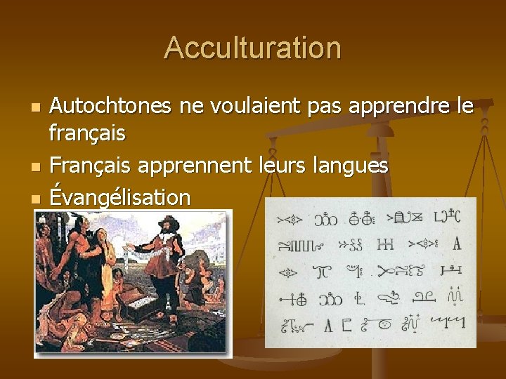 Acculturation n Autochtones ne voulaient pas apprendre le français Français apprennent leurs langues Évangélisation