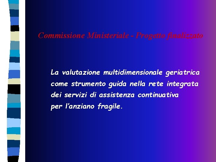 Commissione Ministeriale - Progetto finalizzato La valutazione multidimensionale geriatrica come strumento guida nella rete