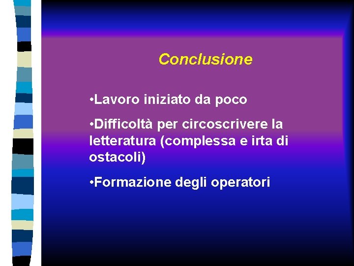 Conclusione • Lavoro iniziato da poco • Difficoltà per circoscrivere la letteratura (complessa e