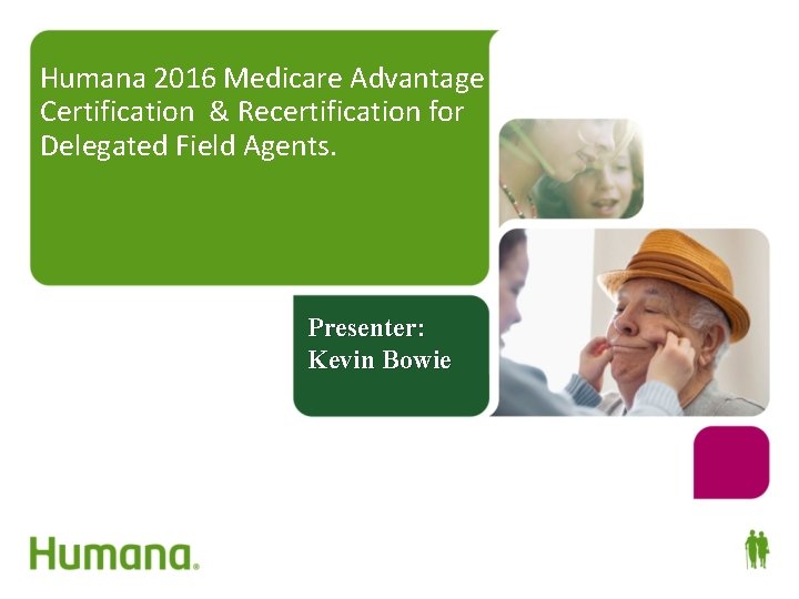 Humana 2016 Medicare Advantage Certification & Recertification for Delegated Field Agents. Your guide to