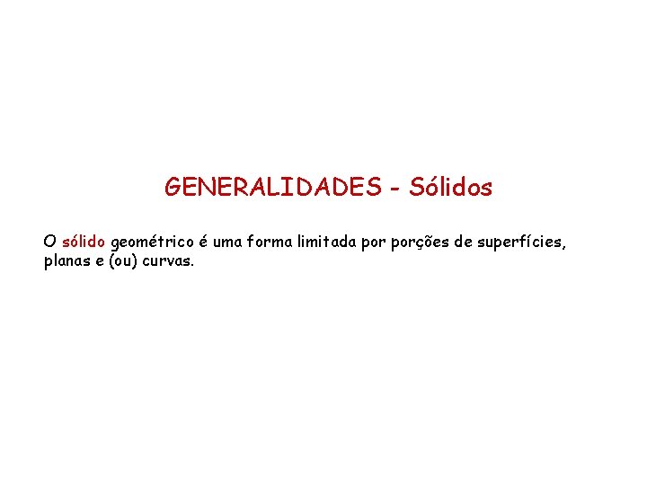 GENERALIDADES - Sólidos O sólido geométrico é uma forma limitada porções de superfícies, planas