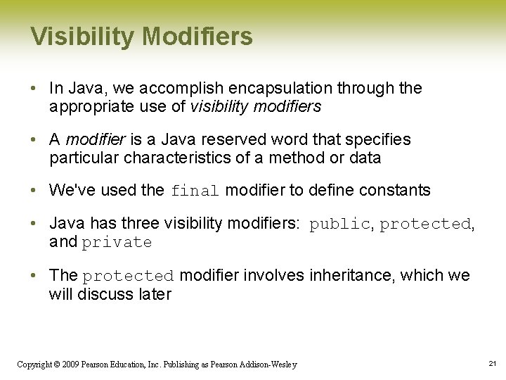 Visibility Modifiers • In Java, we accomplish encapsulation through the appropriate use of visibility