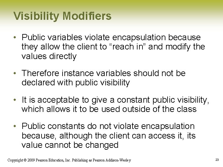 Visibility Modifiers • Public variables violate encapsulation because they allow the client to “reach
