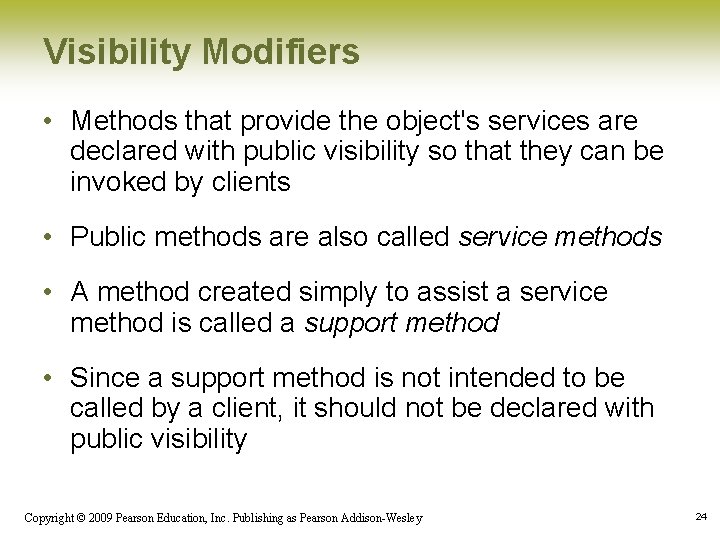 Visibility Modifiers • Methods that provide the object's services are declared with public visibility