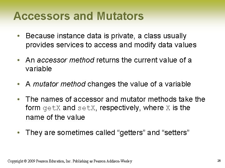 Accessors and Mutators • Because instance data is private, a class usually provides services