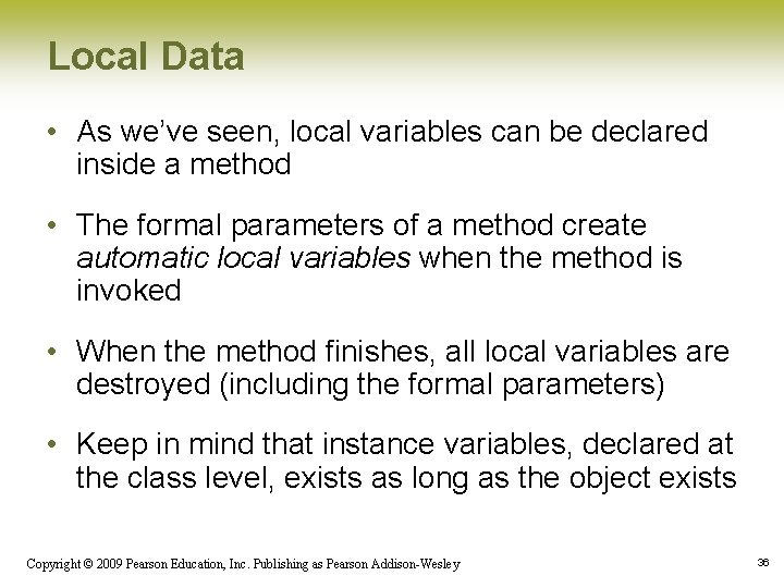 Local Data • As we’ve seen, local variables can be declared inside a method
