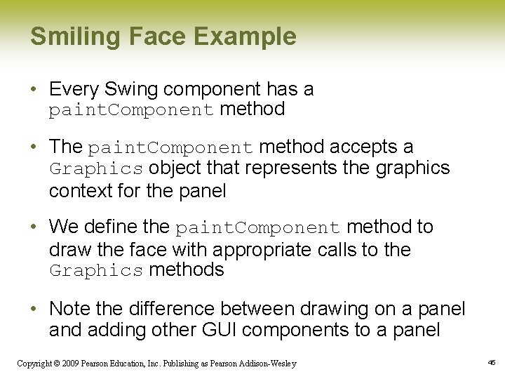 Smiling Face Example • Every Swing component has a paint. Component method • The