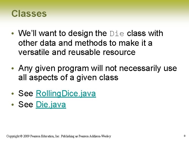 Classes • We’ll want to design the Die class with other data and methods