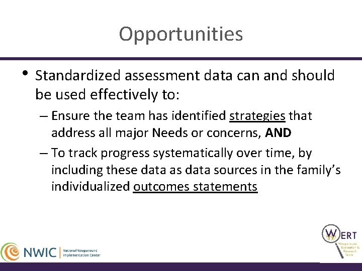 Opportunities • Standardized assessment data can and should be used effectively to: – Ensure