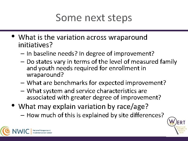 Some next steps • • What is the variation across wraparound initiatives? – In