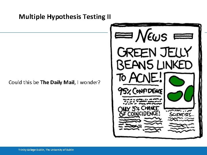 Multiple Hypothesis Testing II Could this be The Daily Mail, I wonder? Trinity College