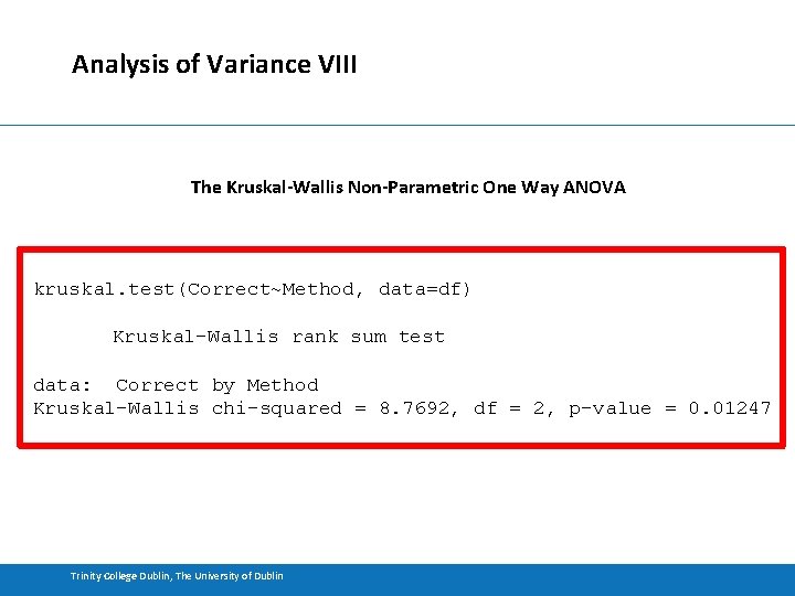 Analysis of Variance VIII The Kruskal-Wallis Non-Parametric One Way ANOVA kruskal. test(Correct~Method, data=df) Kruskal-Wallis