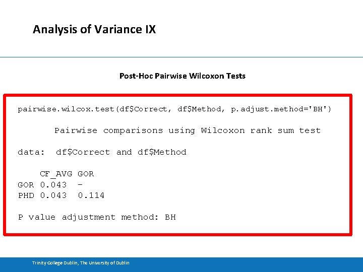 Analysis of Variance IX Post-Hoc Pairwise Wilcoxon Tests pairwise. wilcox. test(df$Correct, df$Method, p. adjust.