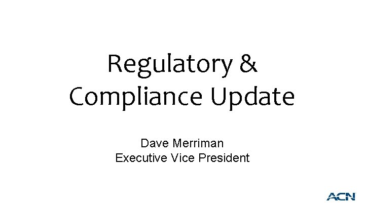 Regulatory & Compliance Update Dave Merriman Executive Vice President 