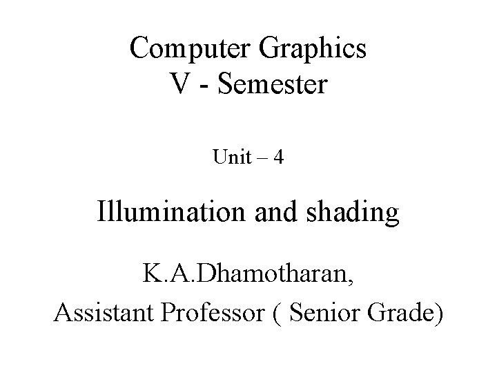 Computer Graphics V - Semester Unit – 4 Illumination and shading K. A. Dhamotharan,