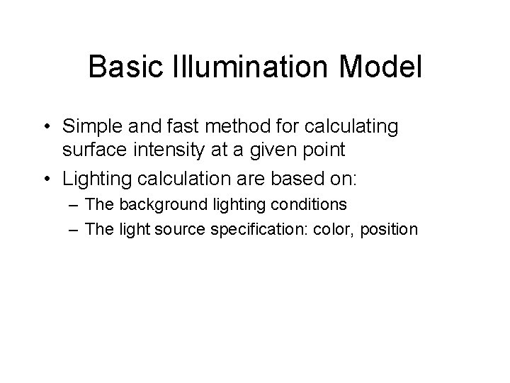 Basic Illumination Model • Simple and fast method for calculating surface intensity at a