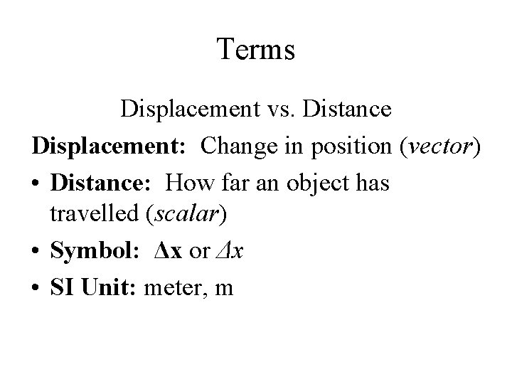 Terms Displacement vs. Distance Displacement: Change in position (vector) • Distance: How far an