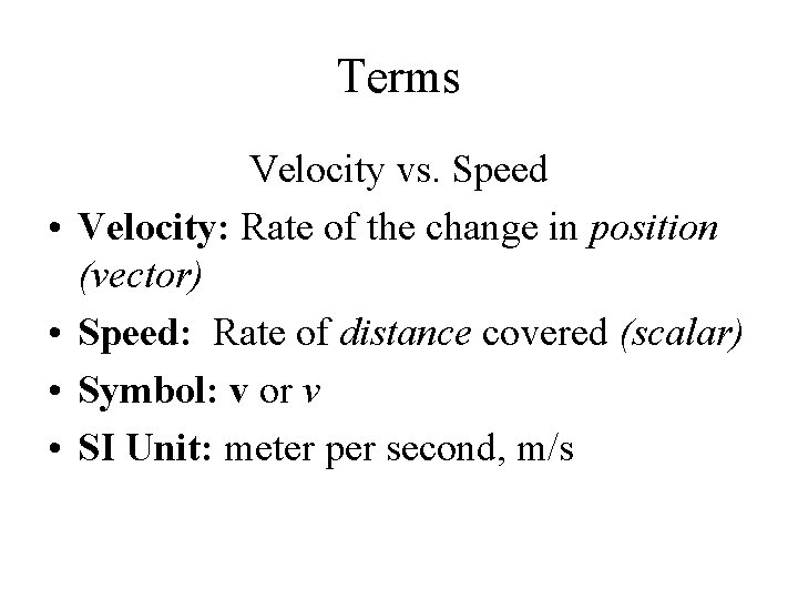 Terms • • Velocity vs. Speed Velocity: Rate of the change in position (vector)