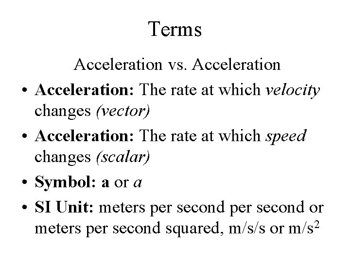 Terms • • Acceleration vs. Acceleration: The rate at which velocity changes (vector) Acceleration: