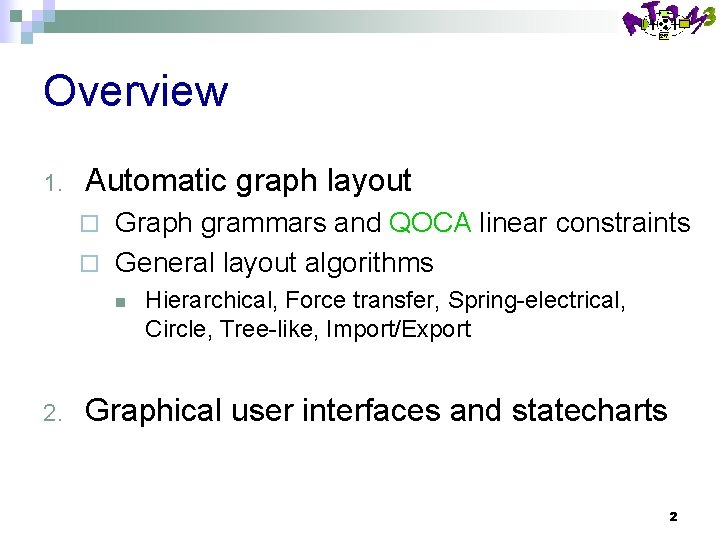 Overview 1. Automatic graph layout Graph grammars and QOCA linear constraints ¨ General layout