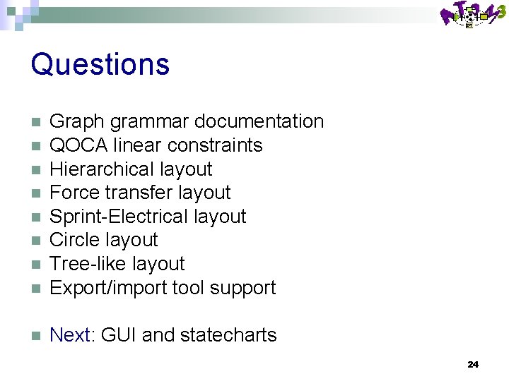 Questions n Graph grammar documentation QOCA linear constraints Hierarchical layout Force transfer layout Sprint-Electrical