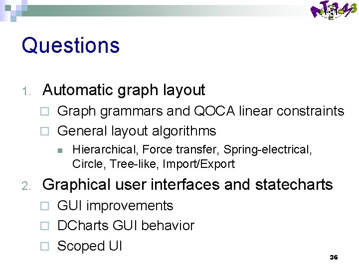 Questions 1. Automatic graph layout Graph grammars and QOCA linear constraints ¨ General layout