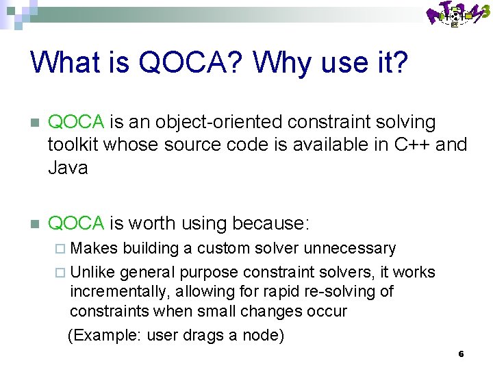 What is QOCA? Why use it? n QOCA is an object-oriented constraint solving toolkit