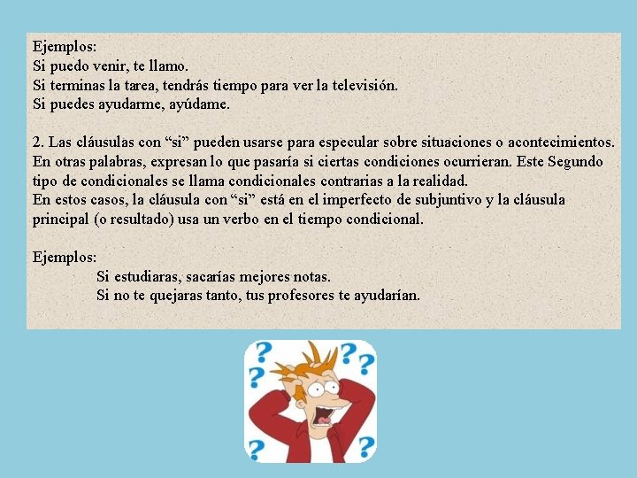 Ejemplos: Si puedo venir, te llamo. Si terminas la tarea, tendrás tiempo para ver