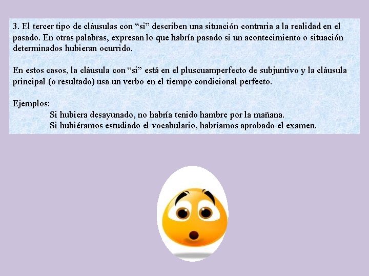 3. El tercer tipo de cláusulas con “si” describen una situación contraria a la