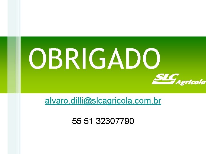 OBRIGADO alvaro. dilli@slcagricola. com. br 55 51 32307790 