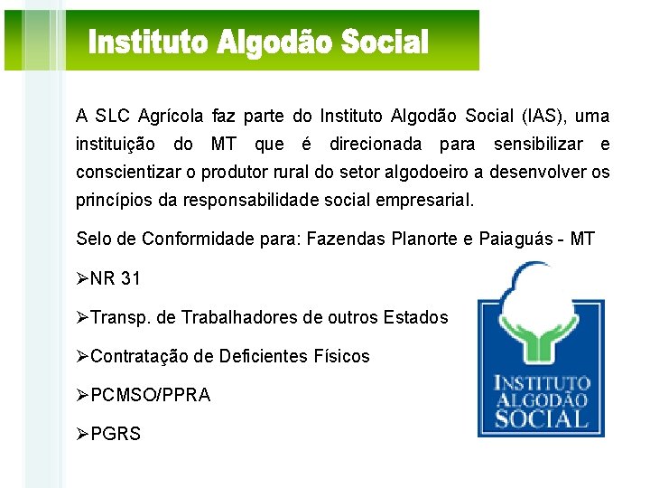 A SLC Agrícola faz parte do Instituto Algodão Social (IAS), uma instituição do MT