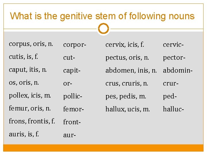 What is the genitive stem of following nouns corpus, oris, n. corpor- cervix, icis,