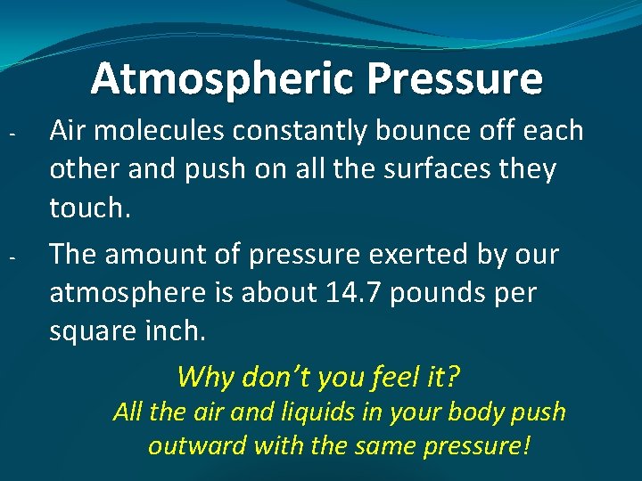 Atmospheric Pressure - - Air molecules constantly bounce off each other and push on