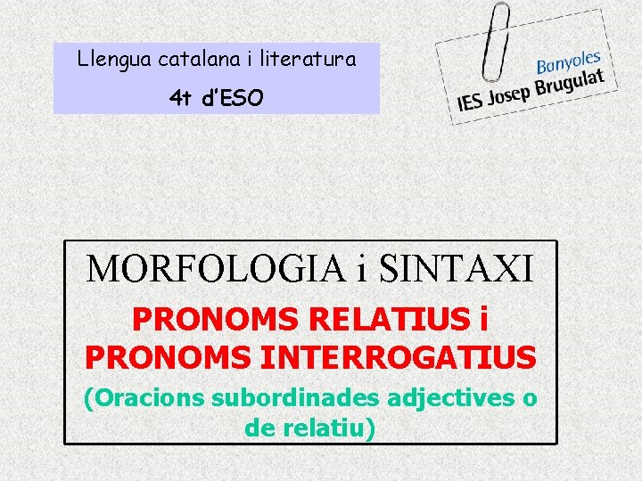 Llengua catalana i literatura 4 t d’ESO MORFOLOGIA i SINTAXI PRONOMS RELATIUS i PRONOMS