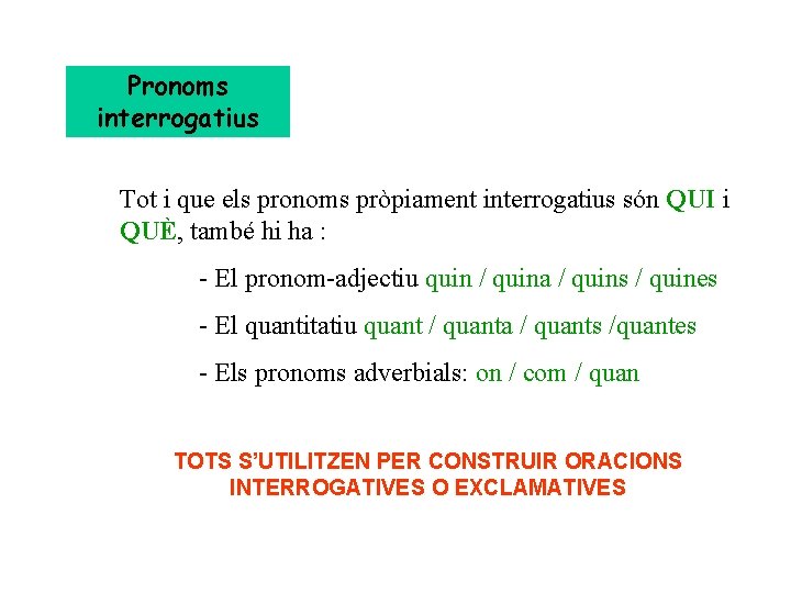 Pronoms interrogatius Tot i que els pronoms pròpiament interrogatius són QUI i QUÈ, també