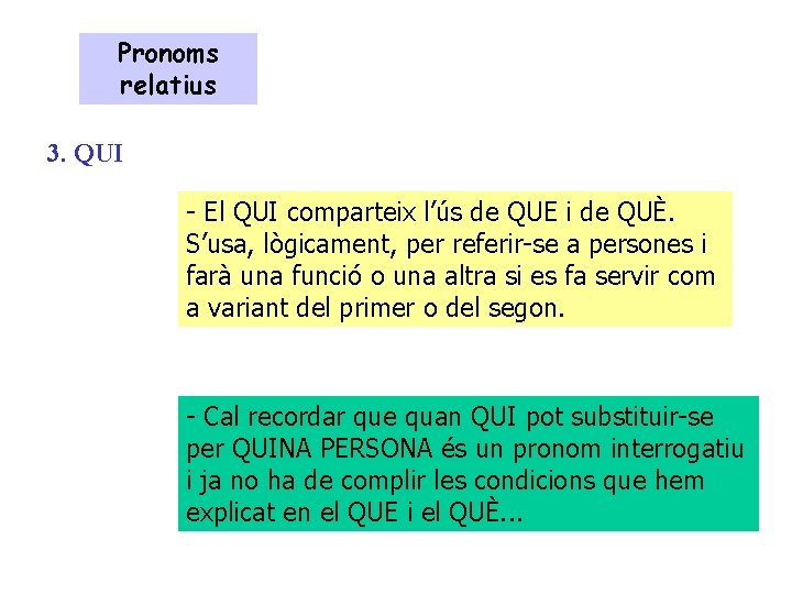 Pronoms relatius 3. QUI - El QUI comparteix l’ús de QUE i de QUÈ.