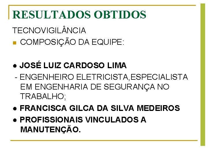 RESULTADOS OBTIDOS TECNOVIGIL NCIA n COMPOSIÇÃO DA EQUIPE: ● JOSÉ LUIZ CARDOSO LIMA - RESULTADOS OBTIDOS TECNOVIGIL NCIA n COMPOSIÇÃO DA EQUIPE: ● JOSÉ LUIZ CARDOSO LIMA -