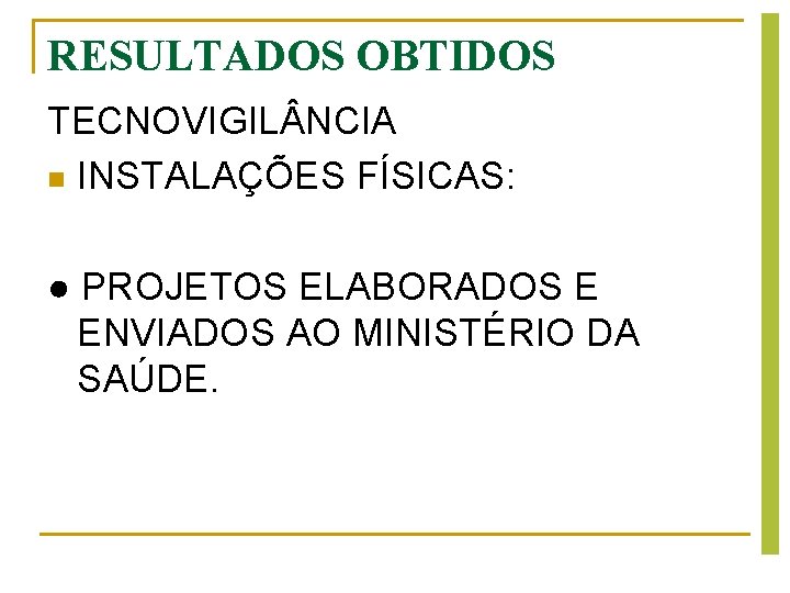 RESULTADOS OBTIDOS TECNOVIGIL NCIA n INSTALAÇÕES FÍSICAS: ● PROJETOS ELABORADOS E ENVIADOS AO MINISTÉRIO RESULTADOS OBTIDOS TECNOVIGIL NCIA n INSTALAÇÕES FÍSICAS: ● PROJETOS ELABORADOS E ENVIADOS AO MINISTÉRIO