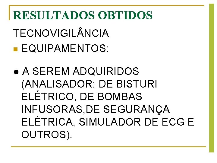 RESULTADOS OBTIDOS TECNOVIGIL NCIA n EQUIPAMENTOS: ● A SEREM ADQUIRIDOS (ANALISADOR: DE BISTURI ELÉTRICO, RESULTADOS OBTIDOS TECNOVIGIL NCIA n EQUIPAMENTOS: ● A SEREM ADQUIRIDOS (ANALISADOR: DE BISTURI ELÉTRICO,