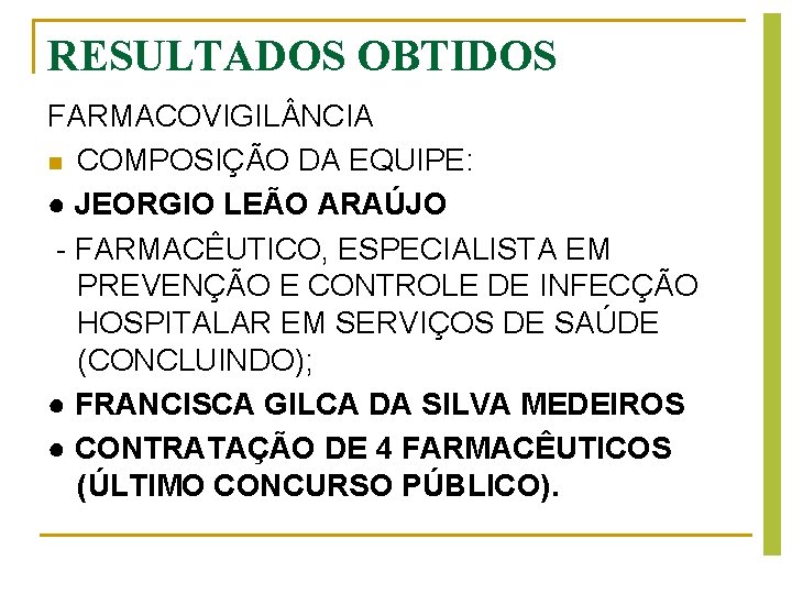 RESULTADOS OBTIDOS FARMACOVIGIL NCIA n COMPOSIÇÃO DA EQUIPE: ● JEORGIO LEÃO ARAÚJO - FARMACÊUTICO, RESULTADOS OBTIDOS FARMACOVIGIL NCIA n COMPOSIÇÃO DA EQUIPE: ● JEORGIO LEÃO ARAÚJO - FARMACÊUTICO,
