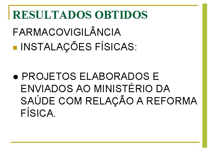 RESULTADOS OBTIDOS FARMACOVIGIL NCIA n INSTALAÇÕES FÍSICAS: ● PROJETOS ELABORADOS E ENVIADOS AO MINISTÉRIO RESULTADOS OBTIDOS FARMACOVIGIL NCIA n INSTALAÇÕES FÍSICAS: ● PROJETOS ELABORADOS E ENVIADOS AO MINISTÉRIO