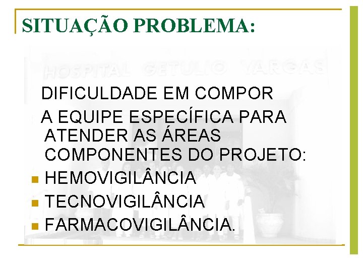 SITUAÇÃO PROBLEMA: DIFICULDADE EM COMPOR A EQUIPE ESPECÍFICA PARA ATENDER AS ÁREAS COMPONENTES DO SITUAÇÃO PROBLEMA: DIFICULDADE EM COMPOR A EQUIPE ESPECÍFICA PARA ATENDER AS ÁREAS COMPONENTES DO