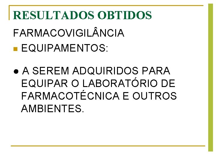 RESULTADOS OBTIDOS FARMACOVIGIL NCIA n EQUIPAMENTOS: ● A SEREM ADQUIRIDOS PARA EQUIPAR O LABORATÓRIO RESULTADOS OBTIDOS FARMACOVIGIL NCIA n EQUIPAMENTOS: ● A SEREM ADQUIRIDOS PARA EQUIPAR O LABORATÓRIO