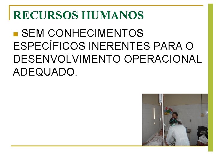 RECURSOS HUMANOS SEM CONHECIMENTOS ESPECÍFICOS INERENTES PARA O DESENVOLVIMENTO OPERACIONAL ADEQUADO. n RECURSOS HUMANOS SEM CONHECIMENTOS ESPECÍFICOS INERENTES PARA O DESENVOLVIMENTO OPERACIONAL ADEQUADO. n