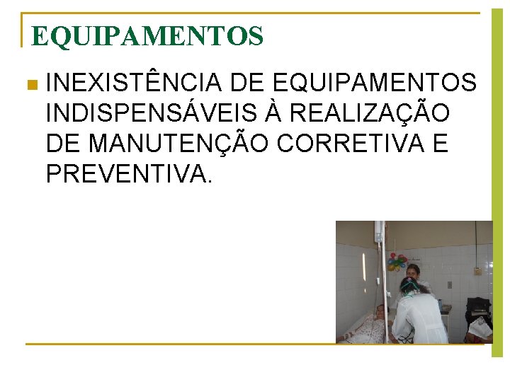 EQUIPAMENTOS n INEXISTÊNCIA DE EQUIPAMENTOS INDISPENSÁVEIS À REALIZAÇÃO DE MANUTENÇÃO CORRETIVA E PREVENTIVA. EQUIPAMENTOS n INEXISTÊNCIA DE EQUIPAMENTOS INDISPENSÁVEIS À REALIZAÇÃO DE MANUTENÇÃO CORRETIVA E PREVENTIVA.