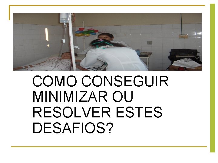 COMO CONSEGUIR MINIMIZAR OU RESOLVER ESTES DESAFIOS? COMO CONSEGUIR MINIMIZAR OU RESOLVER ESTES DESAFIOS?